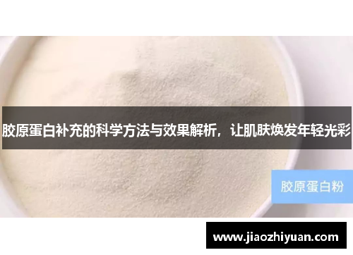 胶原蛋白补充的科学方法与效果解析，让肌肤焕发年轻光彩